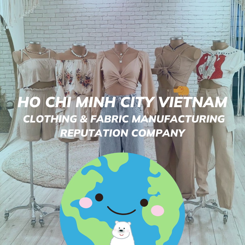 HO CHI MINH CITY VIETNAM CLOTHING & FABRIC MANUFACTURING REPUTATION COMPANY