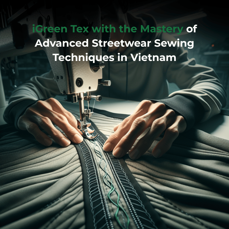 Advanced Streetwear Sewing Techniques Vietnam