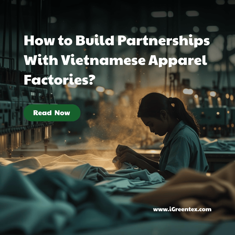 The Art of Building Successful Partnerships Vietnamese Apparel Factories with iGreen Tex