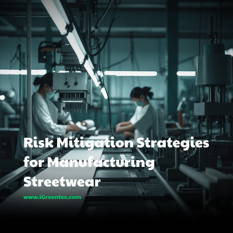 Risk Mitigation Strategies for Manufacturing Streetwear