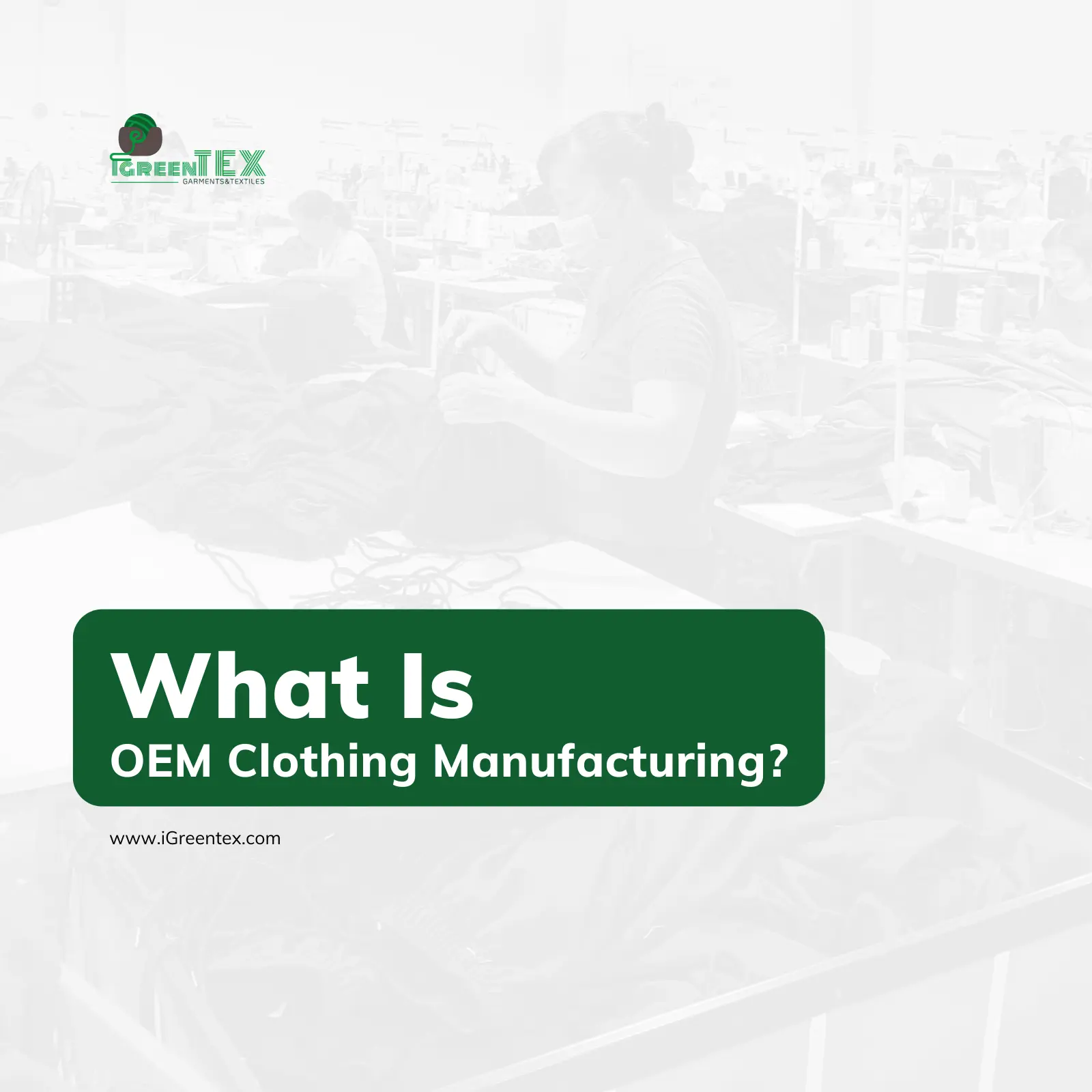 Graphic text on iGreen Tex factory background defining what is OEM clothing manufacturing.